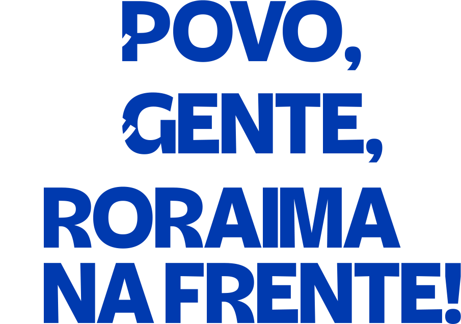 POVO, GENTE, RORAIMA NA FRENTE!